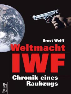 Weltmacht IWF – Chronik eines Raubzugs